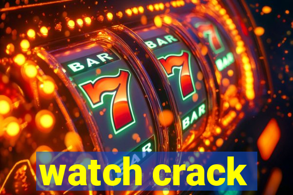 watch crack
